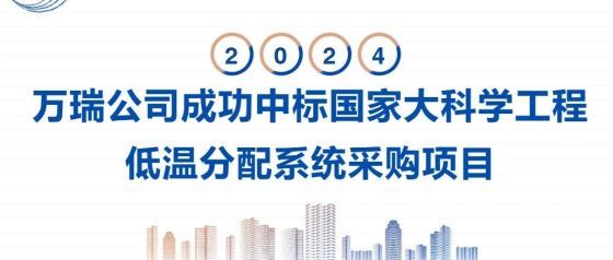 萬瑞公司成功中標國家大科學工程低溫分配系統采購項目